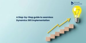 A graphic featuring a light bulb with an upward arrow next to a staircase made of wooden blocks. The text reads, "A Step-by-Step guide to seamless Dynamics 365 implementation," along with the Microsoft Dynamics 365 logo.